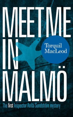 Meet Me in Malmo: The First Inspector Anita Sundstrom Mystery - Macleod, Torquil