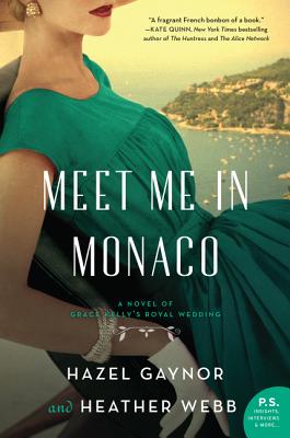 Meet Me in Monaco: A Novel of Grace Kelly's Royal Wedding - Gaynor, Hazel, and Webb, Heather
