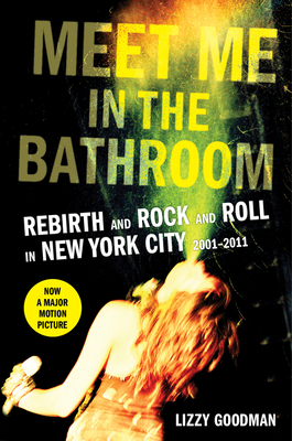 Meet Me in the Bathroom: Rebirth and Rock and Roll in New York City 2001-2011 - Goodman, Lizzy