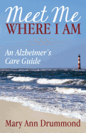 Meet Me Where I Am: An Alzheimer's Care Guide