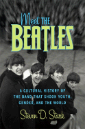 Meet the Beatles: A Cultural History of the Band That Shook Youth, Gender, and the World - Stark, Steven D