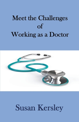Meet the Challenges of Working as a Doctor - Kersley, Susan