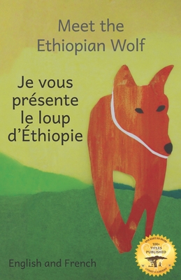 Meet the Ethiopian Wolf: Africa's Most Endangered Carnivore in French and English - Kurtz, Jane, and Ready Set Go Books