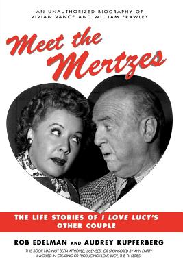 Meet the Mertzes: The Life Stories of I Love Lucy's Other Couple - Edelman, Rob, and Kupferberg, Audrey