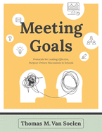 Meeting Goals: Protocols for Leading Effective, Purpose-Driven Discussions in Schools