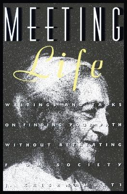 Meeting Life: Writings and Talks on Finding Your Path Without Retreating from Society - Krishnamurti, Jiddu