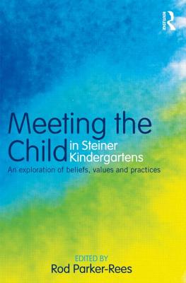 Meeting the Child in Steiner Kindergartens: An Exploration of Beliefs, Values and Practices - Parker-Rees, Rod (Editor)