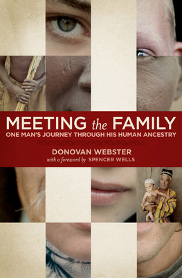 Meeting the Family: One Man's Journey Through His Human Ancestry - Webster, Donovan, and Wells, Spencer (Foreword by)