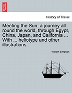 Meeting the Sun: a journey all round the world, through Egypt, China, Japan, and California ... With ... heliotype and other illustrations.