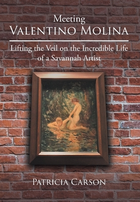 Meeting Valentino Molina: Lifting the Veil on the Incredible Life of a Savannah Artist - Carson, Patricia