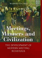 Meetings, Manners, and Civilization: The Development of Modern Meeting Behaviour