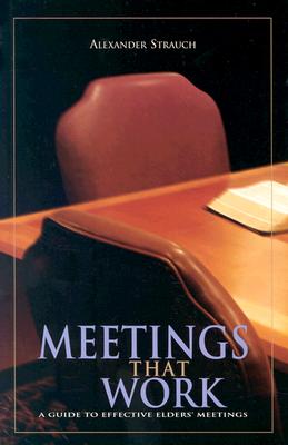 Meetings That Work: A Guide to Effective Elders' Meetings - Strauch, Alexander