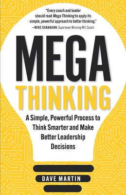 Mega Thinking: A Simple, Powerful Process to Think Smarter and Make Better Leadership Decisions - Martin, Dave