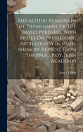 Megalithic Remains In The Department Of The Basses Pyrenees, With Notes On Prehistoric Archology In Spain. (memoir, Reprod. From The Proc., Roy. Irish Academy)