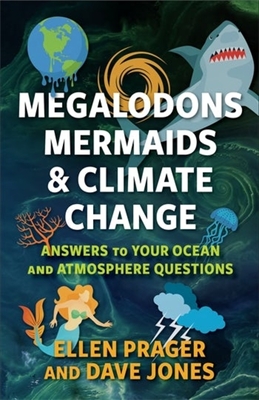 Megalodons, Mermaids, and Climate Change: Answers to Your Ocean and Atmosphere Questions - Prager, Ellen, and Jones, Dave