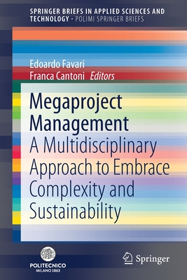 Megaproject Management: A Multidisciplinary Approach to Embrace Complexity and Sustainability - Favari, Edoardo (Editor), and Cantoni, Franca (Editor)