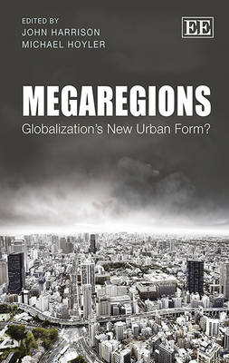 Megaregions: Globalization's New Urban Form? - Harrison, John (Editor), and Hoyler, Michael (Editor)