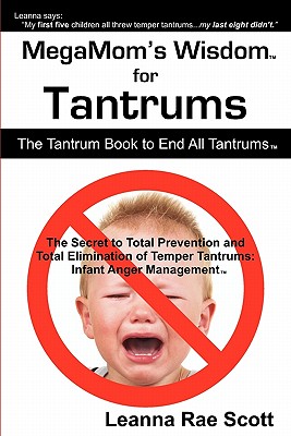 Megmom's Wisdom for Tantrums: The Tantrum Book to End All Tantrums - Scott, Leanna Rae
