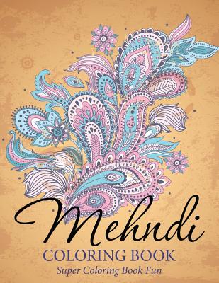 Mehndi Coloring Book: Super Coloring Book Fun - Speedy Publishing LLC