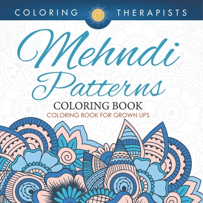 Mehndi Patterns Coloring Book - Coloring Book For Grown Ups - Coloring Therapist