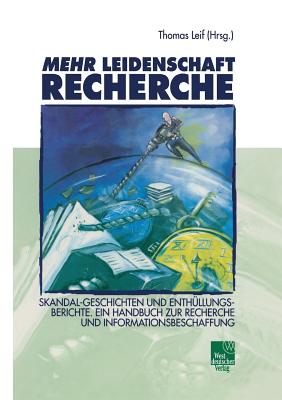 Mehr Leidenschaft Recherche: Skandal-Geschichten Und Enthullungsberichte. Ein Handbuch Zur Recherche Und Informationsbeschaffung - Leif, Thomas (Editor)