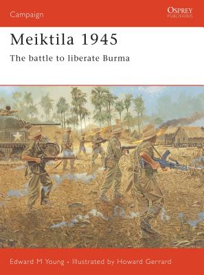 Meiktila 1945: The Battle to Liberate Burma - Young, Edward M