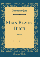 Mein Blaues Buch: Balladen (Classic Reprint)