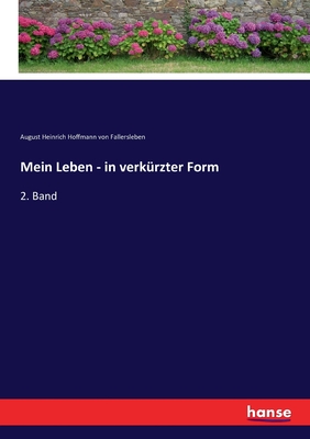 Mein Leben - in verkrzter Form: 2. Band - August H Hoffmann Von Fallersleben