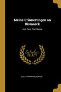 Meine Erinnerungen an Bismarck: Aus Dem Nachlasse