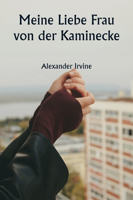 Meine Liebe Frau von der Kaminecke - Irvine, Alexander