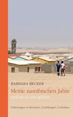 Meine namibischen Jahre: weil du zu uns gehrst - Becker, Barbara