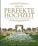 Meine Perfekte Hochzeit: Planen Sie Den Schnsten Tag in Ihrem Leben