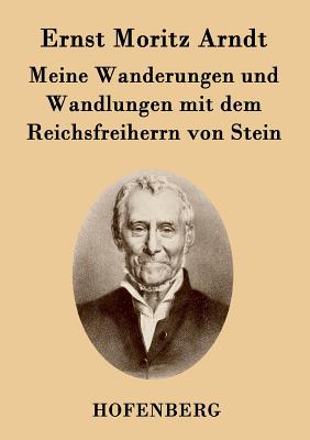Meine Wanderungen Und Wandlungen Mit Dem Reichsfreiherrn Von Stein - Arndt, Ernst Moritz