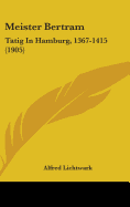 Meister Bertram: Tatig In Hamburg, 1367-1415 (1905)