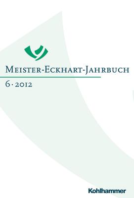 Meister-Eckhart-Jahrbuch: Band 6 (2012): Meister Eckharts Erfurter 'Reden' in Ihrem Kontext - Gottschall, Dagmar (Editor), and Mieth, Dietmar (Editor)