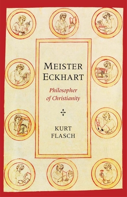 Meister Eckhart: Philosopher of Christianity - Flasch, Kurt, and Schindel, Anne (Translated by), and Vanides, Aaron (Translated by)