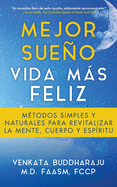 Mejor Sueo, Vida Ms Feliz: Mtodos Simples y Naturales para Revitalizar la Mente, Cuerpo y Espritu