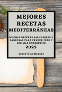 Mejores Recetas Mediterrneas 2022: Muchas Recetas Saludables Y Sabrosas Para Perder Peso Y Ser Ms Energtico