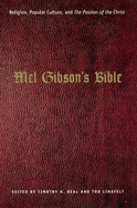 Mel Gibson's Bible: Religion, Popular Culture, and the Passion of the Christ