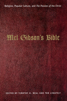 Mel Gibson's Bible: Religion, Popular Culture, and the Passion of the Christ - Beal, Timothy K, PH.D. (Editor), and Linafelt, Tod, Ph.D. (Editor)