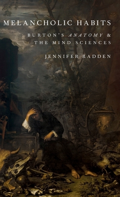 Melancholic Habits: Burton's Anatomy & the Mind Sciences - Radden, Jennifer