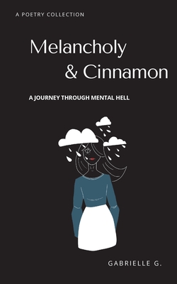 Melancholy & Cinnamon: A journey through mental hell - G, Gabrielle