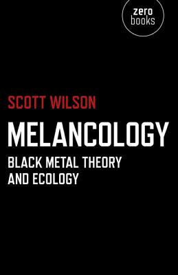 Melancology: Black Metal Theory and Ecology - Wilson, Scott
