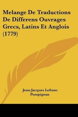 Melange De Traductions De Differens Ouvrages Grecs, Latins Et Anglois (1779) - Pompignan, Jean-Jacques Lefranc