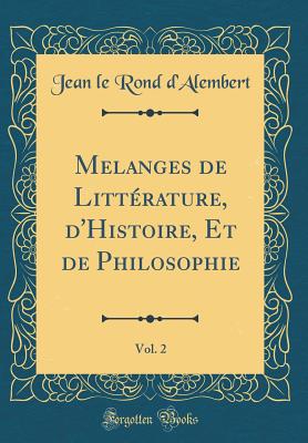Melanges de Littrature, d'Histoire, Et de Philosophie, Vol. 2 (Classic Reprint) - D'Alembert, Jean Le Rond