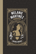 Melanie Martinez Biography: The Untold Story of an Artistic Soul