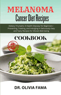 Melanoma Cancer Diet Recipes Cookbook: Dietary Triumphs: A Health Odyssey for Beginners-Preventing, Treating, and Indulging in Deliciously Easy and Tasty Recipes for Vibrant Well-being