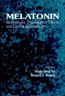 Melatonin: Biosynthesis, Physiological Effects, and Clinical Applications - Yu, Hing-Sing, and Reiter, Russel J