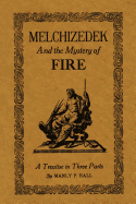 Melchizedek and the Mystery of Fire: A Treatise in Three Parts