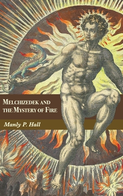 Melchizedek and the Mystery of Fire: A Treatise in Three Parts - Hall, Manly P, and Ledbetter, Elizabeth (Foreword by)